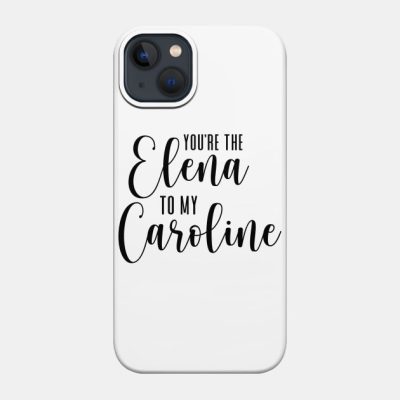 Youre The Elena To My Caroline Phone Case Official Vampire Diaries Merch