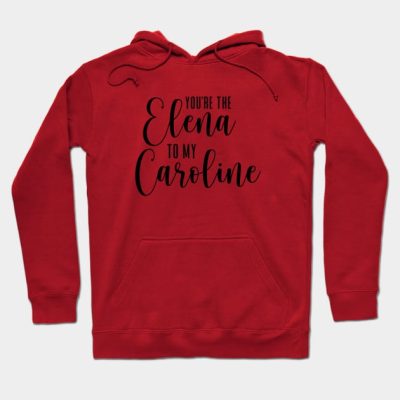 Youre The Elena To My Caroline Hoodie Official Vampire Diaries Merch